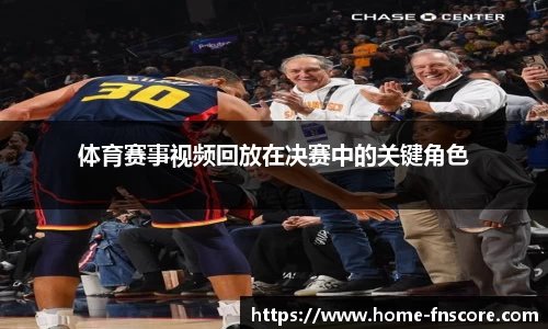 体育赛事视频回放在决赛中的关键角色